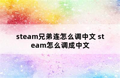 steam兄弟连怎么调中文 steam怎么调成中文